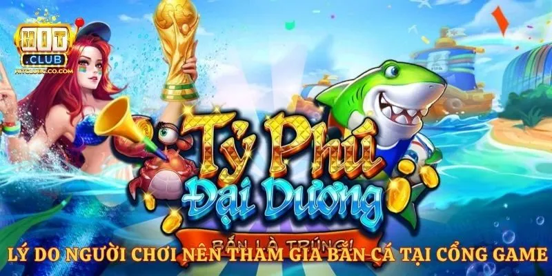 Lý do người chơi nên tham gia bắn cá tại cổng game